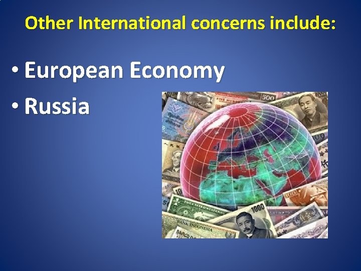 Other International concerns include: • European Economy • Russia 