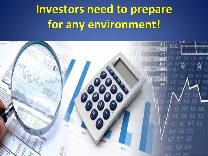 Investors need to prepare for any environment! 36 