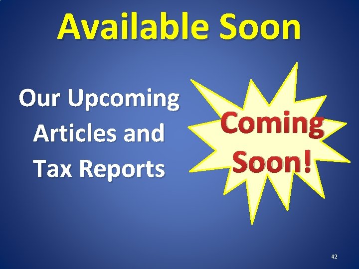 Available Soon Our Upcoming Articles and Tax Reports Coming Soon! 42 