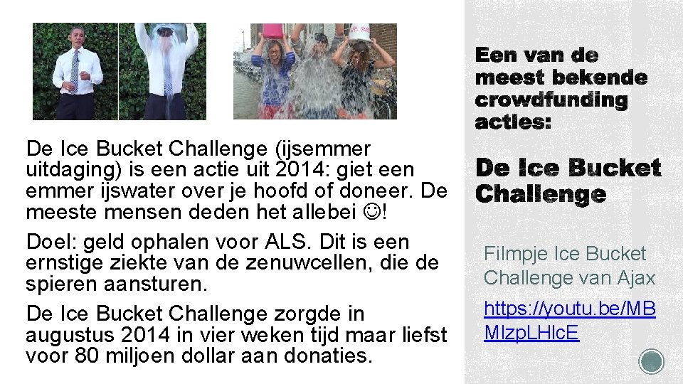 De Ice Bucket Challenge (ijsemmer uitdaging) is een actie uit 2014: giet een emmer