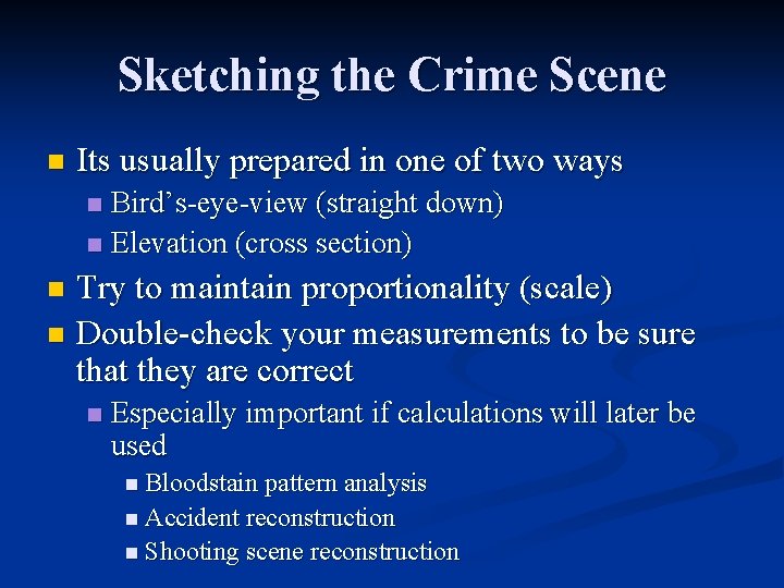 Sketching the Crime Scene n Its usually prepared in one of two ways Bird’s-eye-view