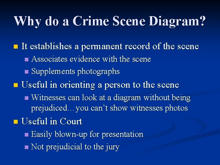 Why do a Crime Scene Diagram? n It establishes a permanent record of the