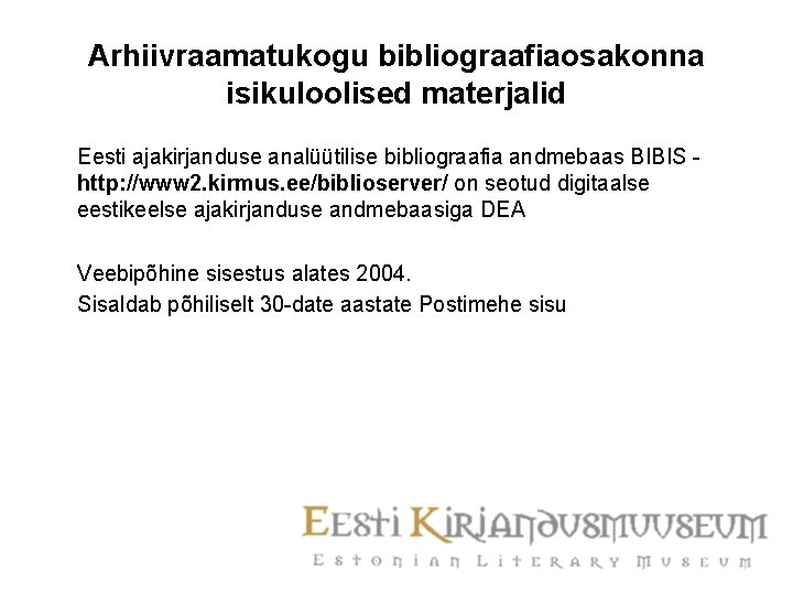 Arhiivraamatukogu bibliograafiaosakonna isikuloolised materjalid Eesti ajakirjanduse analüütilise bibliograafia andmebaas BIBIS http: //www 2. kirmus.