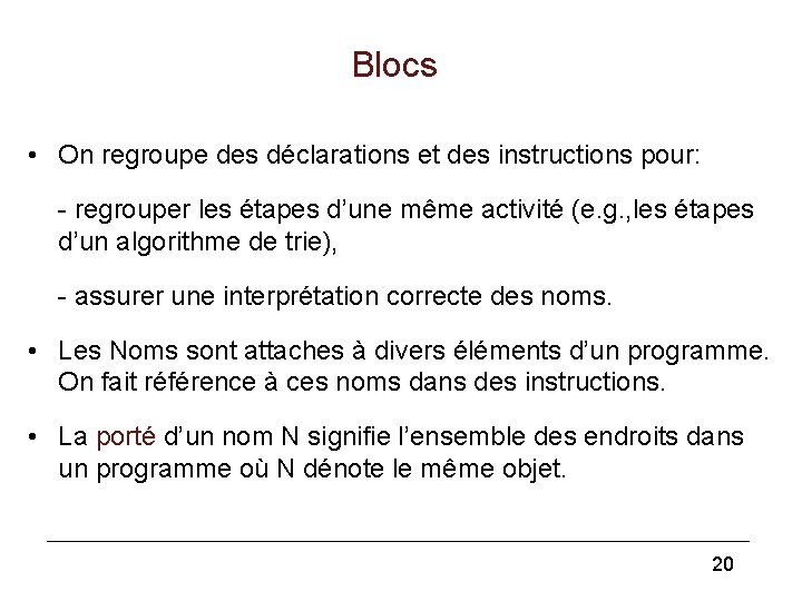 Blocs • On regroupe des déclarations et des instructions pour: - regrouper les étapes