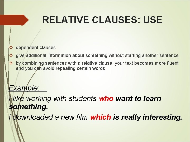 RELATIVE CLAUSES: USE dependent clauses give additional information about something without starting another sentence