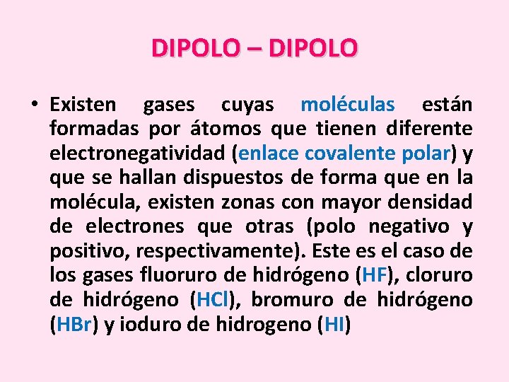 DIPOLO – DIPOLO • Existen gases cuyas moléculas están formadas por átomos que tienen