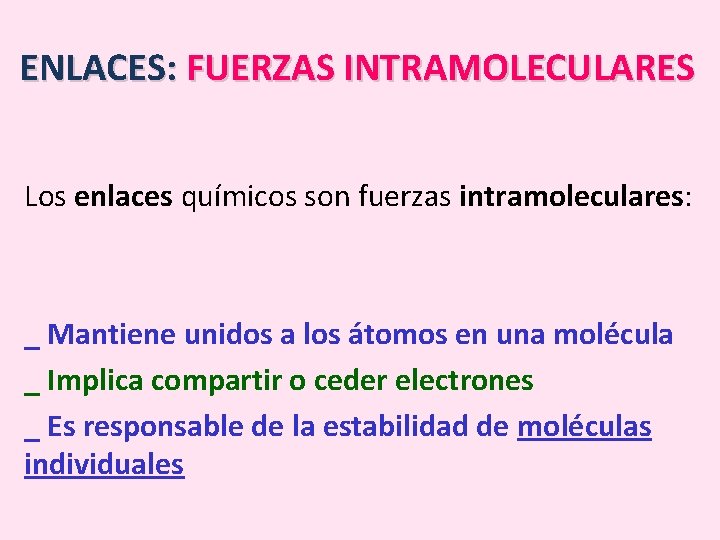 ENLACES: FUERZAS INTRAMOLECULARES Los enlaces químicos son fuerzas intramoleculares: _ Mantiene unidos a los