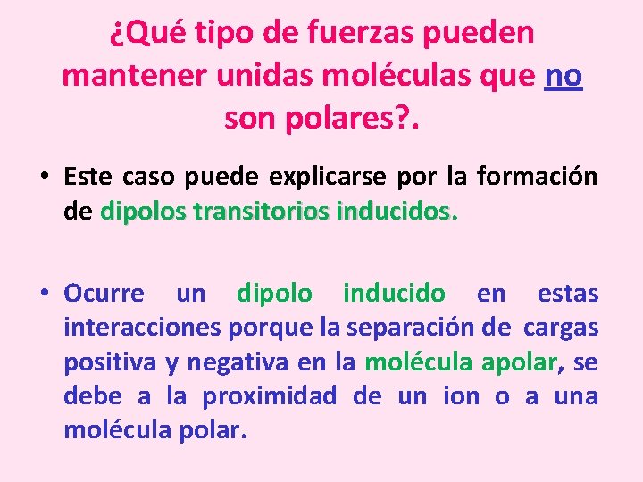 ¿Qué tipo de fuerzas pueden mantener unidas moléculas que no son polares? . •