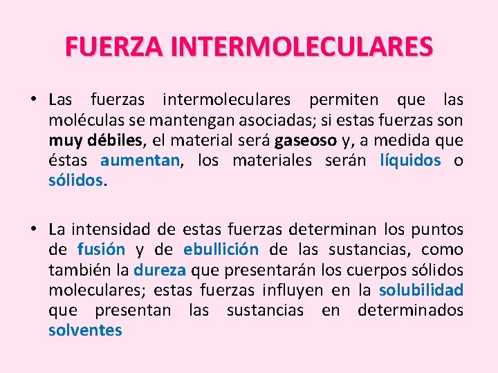 FUERZA INTERMOLECULARES • Las fuerzas intermoleculares permiten que las moléculas se mantengan asociadas; si