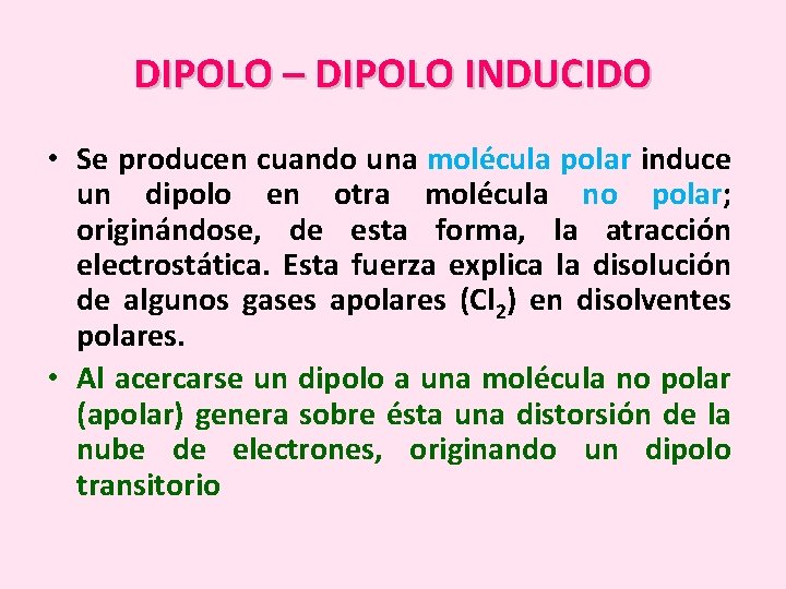 DIPOLO – DIPOLO INDUCIDO • Se producen cuando una molécula polar induce un dipolo