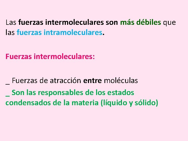 Las fuerzas intermoleculares son más débiles que las fuerzas intramoleculares. Fuerzas intermoleculares: _ Fuerzas