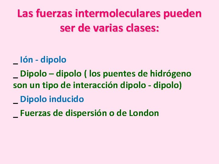 Las fuerzas intermoleculares pueden ser de varias clases: _ Ión - dipolo _ Dipolo