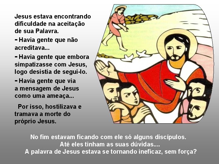 Jesus estava encontrando dificuldade na aceitação de sua Palavra. - Havia gente que não