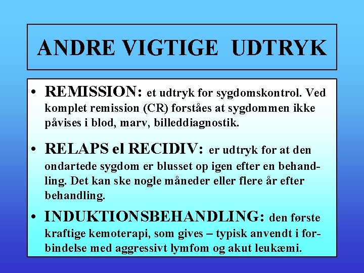 ANDRE VIGTIGE UDTRYK • REMISSION: et udtryk for sygdomskontrol. Ved komplet remission (CR) forståes