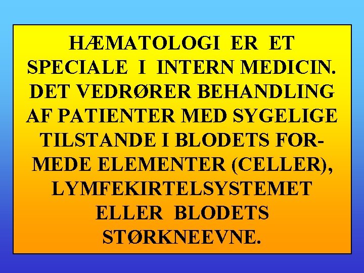 HÆMATOLOGI ER ET SPECIALE I INTERN MEDICIN. DET VEDRØRER BEHANDLING AF PATIENTER MED SYGELIGE