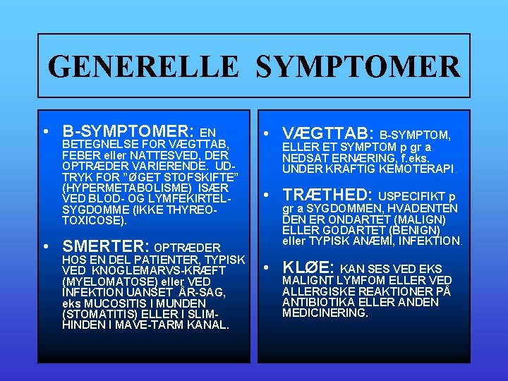 GENERELLE SYMPTOMER • B-SYMPTOMER: EN BETEGNELSE FOR VÆGTTAB, FEBER eller NATTESVED, DER OPTRÆDER VARIERENDE.