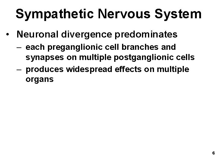 Sympathetic Nervous System • Neuronal divergence predominates – each preganglionic cell branches and synapses