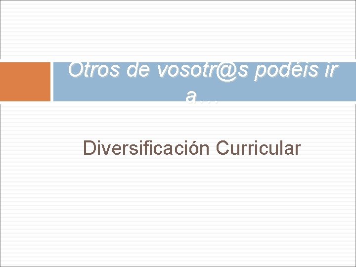 Otros de vosotr@s podéis ir a… Diversificación Curricular 