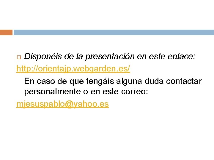 Disponéis de la presentación en este enlace: http: //orientajp. webgarden. es/ En caso de