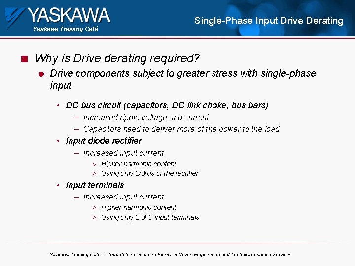 Yaskawa Training Café n Single-Phase Input Drive Derating Why is Drive derating required? l