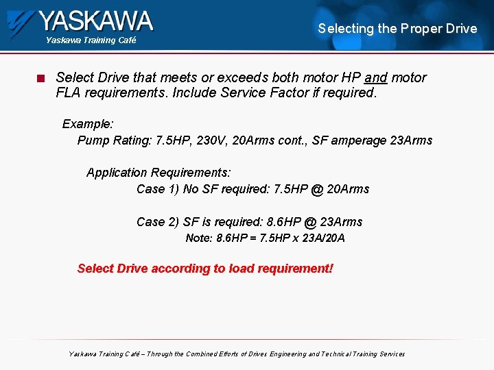 Yaskawa Training Café n Selecting the Proper Drive Select Drive that meets or exceeds