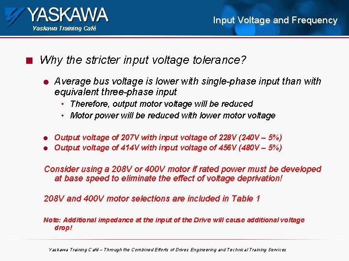 Yaskawa Training Café n Input Voltage and Frequency Why the stricter input voltage tolerance?
