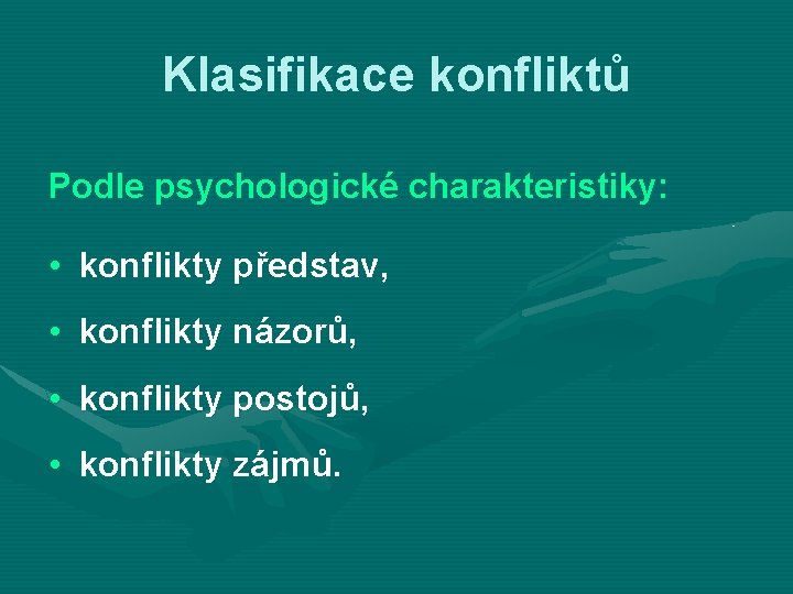 Klasifikace konfliktů Podle psychologické charakteristiky: • konflikty představ, • konflikty názorů, • konflikty postojů,