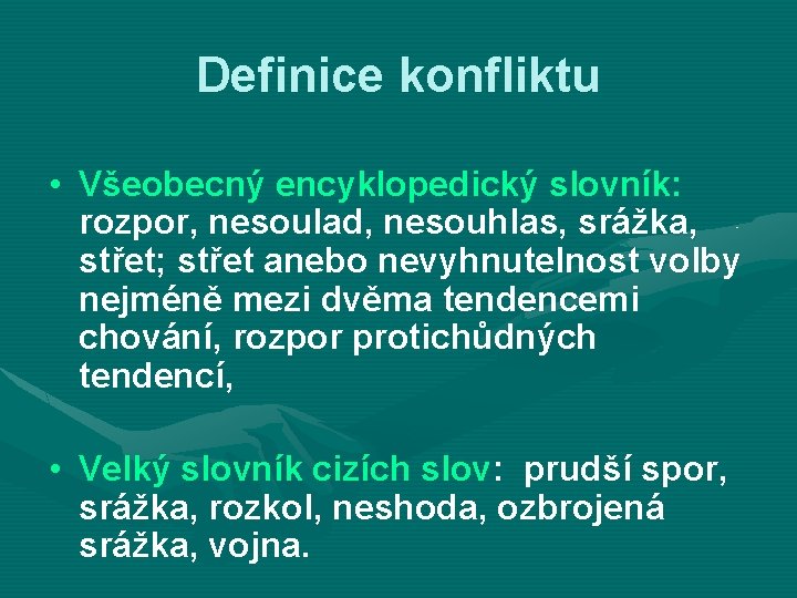 Definice konfliktu • Všeobecný encyklopedický slovník: rozpor, nesoulad, nesouhlas, srážka, střet; střet anebo nevyhnutelnost