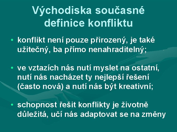 Východiska současné definice konfliktu • konflikt není pouze přirozený, je také užitečný, ba přímo