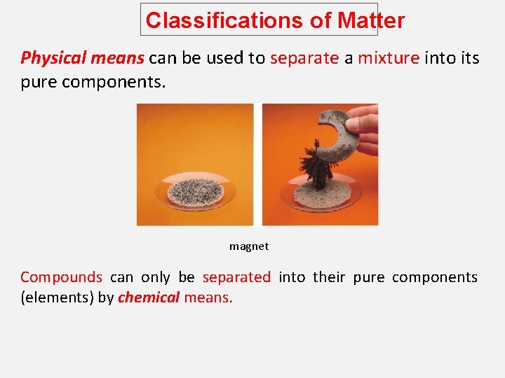 Classifications of Matter Physical means can be used to separate a mixture into its