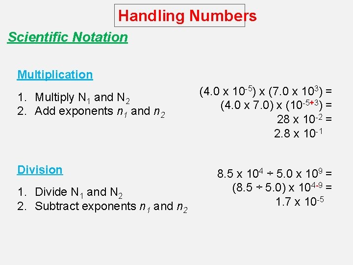 Handling Numbers Scientific Notation Multiplication 1. Multiply N 1 and N 2 2. Add