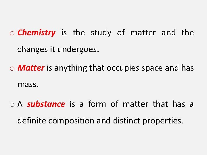 o Chemistry is the study of matter and the changes it undergoes. o Matter