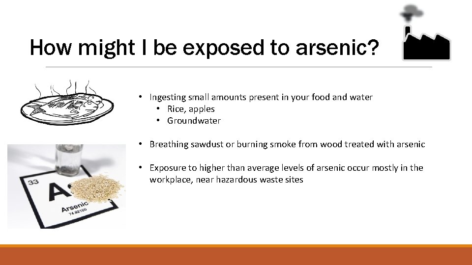 How might I be exposed to arsenic? • Ingesting small amounts present in your