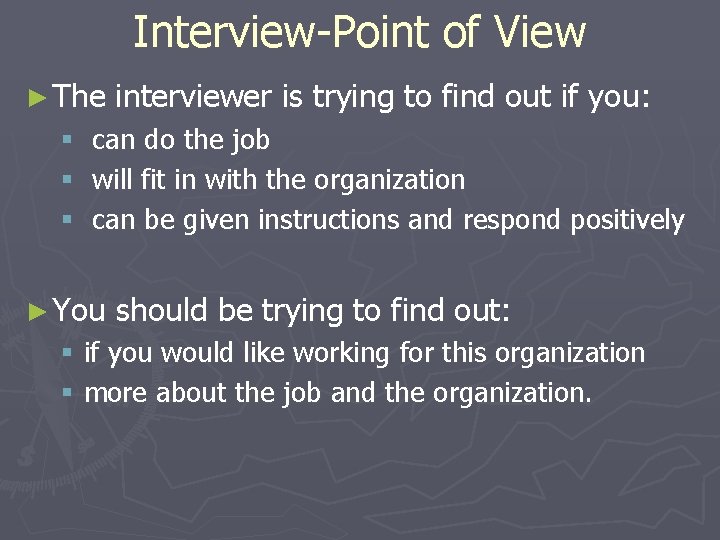 Interview-Point of View ► The interviewer is trying to find out if you: §