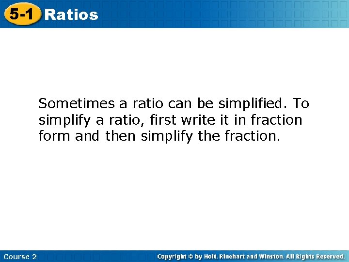 5 -1 Ratios Sometimes a ratio can be simplified. To simplify a ratio, first