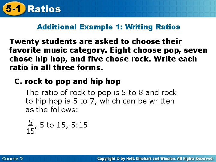 5 -1 Ratios Additional Example 1: Writing Ratios Twenty students are asked to choose