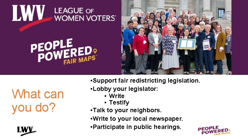 What can you do? • Support fair redistricting legislation. • Lobby your legislator: •