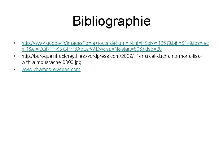 Bibliographie • • • http: //www. google. fr/images? q=la+joconde&um=1&hl=fr&biw=1257&bih=614&tbs=isc h: 1&ei=CQRFTK 3 f. GIP