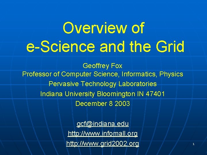 Overview of e-Science and the Grid Geoffrey Fox Professor of Computer Science, Informatics, Physics