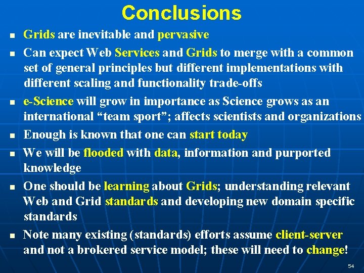 Conclusions n n n n Grids are inevitable and pervasive Can expect Web Services