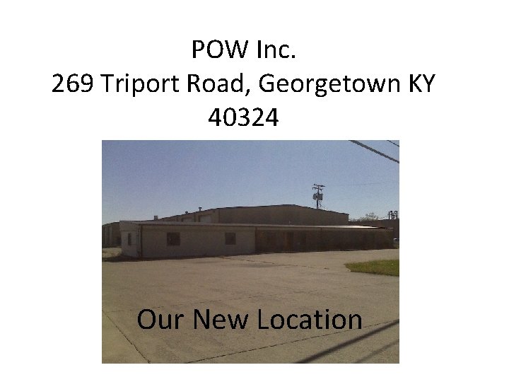 POW Inc. 269 Triport Road, Georgetown KY 40324 Our New Location 