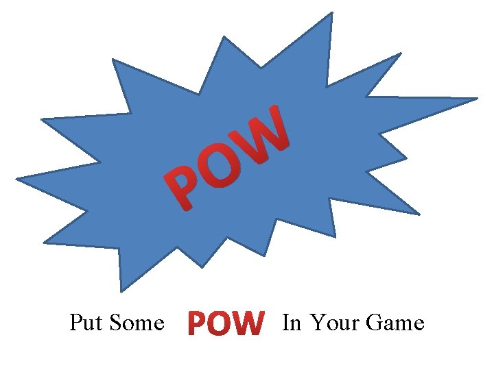 P Put Some W O POW In Your Game 