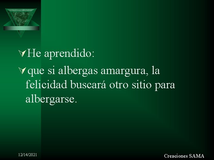 ÚHe aprendido: Úque si albergas amargura, la felicidad buscará otro sitio para albergarse. 12/14/2021