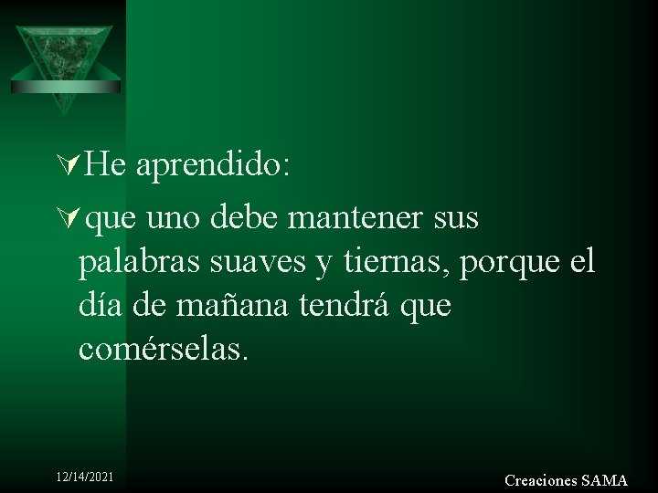 ÚHe aprendido: Úque uno debe mantener sus palabras suaves y tiernas, porque el día