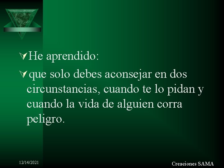 ÚHe aprendido: Úque solo debes aconsejar en dos circunstancias, cuando te lo pidan y