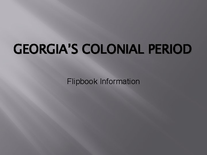 GEORGIA’S COLONIAL PERIOD Flipbook Information 
