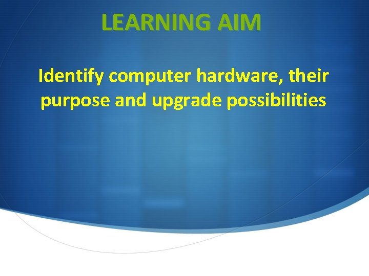 LEARNING AIM Identify computer hardware, their purpose and upgrade possibilities 