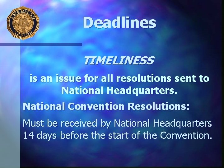 Deadlines TIMELINESS is an issue for all resolutions sent to National Headquarters. National Convention