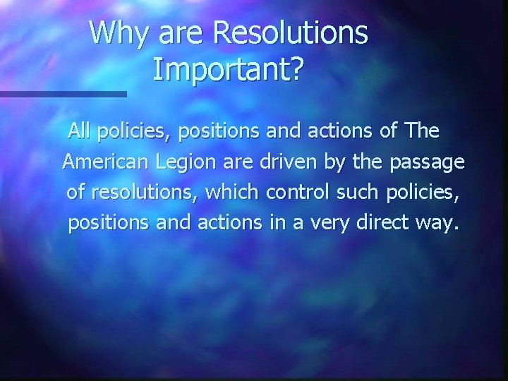 Why are Resolutions Important? All policies, positions and actions of The American Legion are