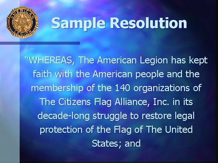 Sample Resolution “WHEREAS, The American Legion has kept faith with the American people and